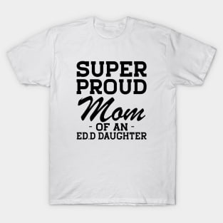 Ed.D Mom - Super Proud mom of an Ed.D Daughter T-Shirt